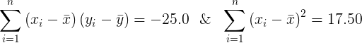 \large \sum_{i=1}^{n}\left ( x_{i}-\bar{x} \right )\left (y_{i}-\bar{y} \right ) = -25.0\ \ \&\ \ \sum_{i=1}^{n}\left ( x_{i}-\bar{x} \right )^{2}=17.50