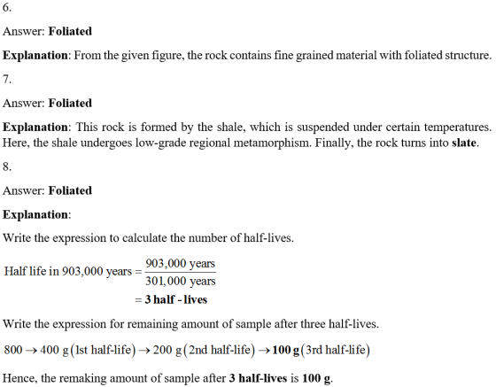 Answer: Foliated Explanation: From the given figure, the rock contains fine grained material with foliated structure. 7. Answ