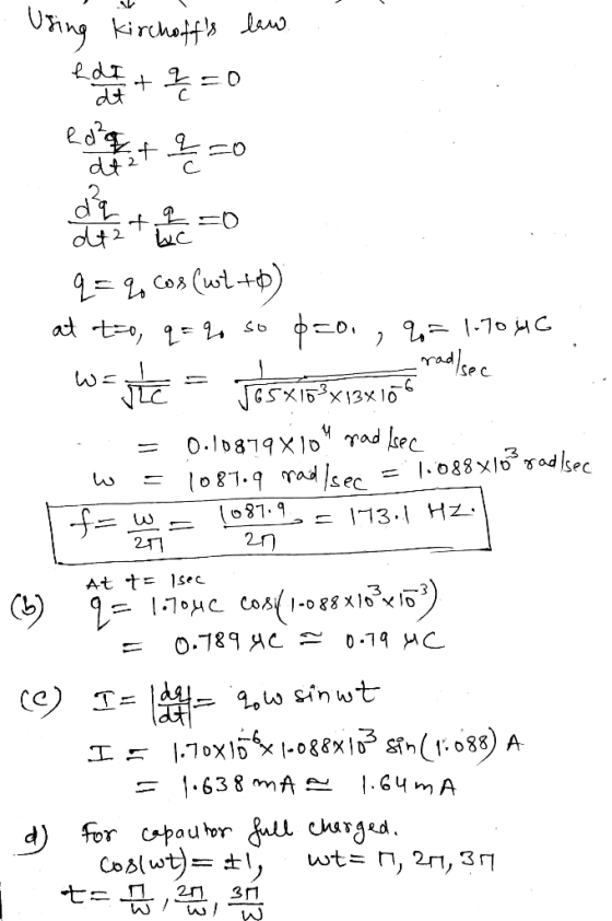 L . Using kirchoffs law edt + 2 = 0 edat 2250 an q= q cos (wtto) at too, q=% so p=0., q= 1.70 4C wsite = JOS X17*x13x175 = 0