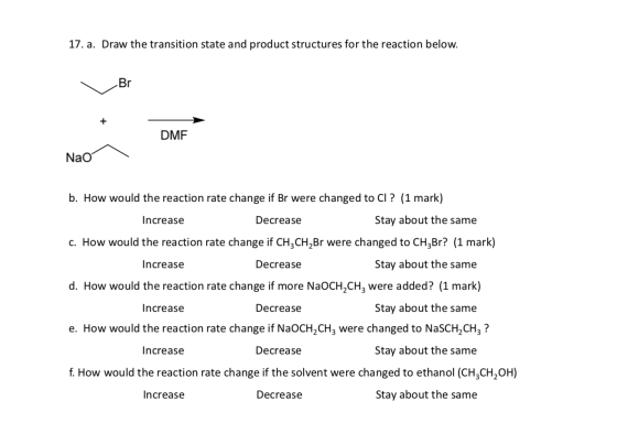 17. a. Draw the transition state and product structures for the reaction below. Br + DMF Nao b. How would the reaction rate