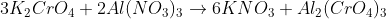 3K_2CrO_4+2Al(NO_3)_3\rightarrow 6KNO_3+Al_2(CrO_4)_3