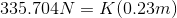 335.704N = K (0.23m)