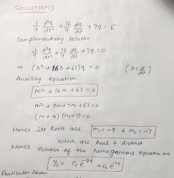 SOLUTION O + I d2q 16 da 9 dt² +79 = 9 at Complemeut ary solution I d2q + 16 h 16 da +7q co 9 at CD2 +16D +63)9 = 0 Auxiliay
