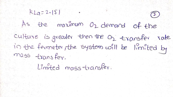 2 Kla-2.151 As the maximum O2 demand of the Culture is greater then the a transfer rate in the fermeter, the system will be l