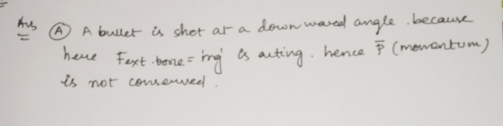 A bullet is shot at a down wared angle .because heve Fextbone= . hence F (mowentum) es arting mg is not consenved