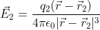 vec{E}_2=rac{q_2(vec{r}-vec{r}_2)}{4piepsilon_0|vec{r}-vec{r}_2|^3}