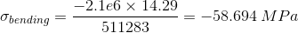 \sigma _{bending}=\frac{-2.1e6\times 14.29}{511283}=-58.694\:MPa