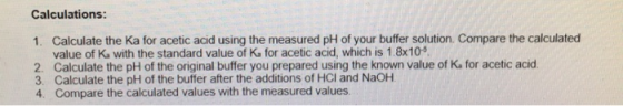 Calculations: 1. Calculate the Ka for acetic acid using the measured pH of your buffer solution. Compare the calculated value