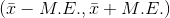 (\bar{x}-M.E.,\bar{x}+ M.E.)