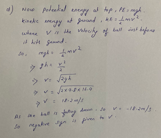 d) kinetic Now potential energy at top , PE = mgh at ground, kE= 1 mu? the velocity velocity of ball just before it hits grou
