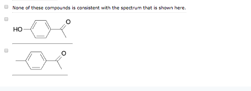 None of these compounds is consistent with the spectrum that is shown here. HO