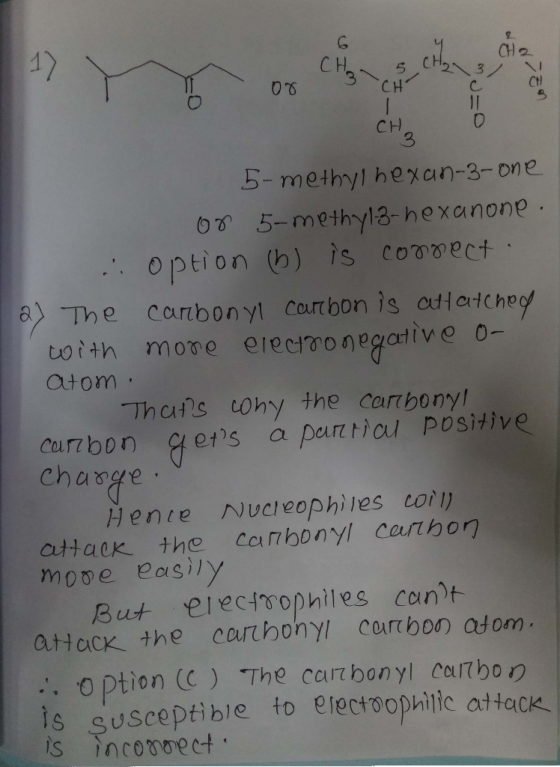 47 CH CH 0 11 CH 5-methyl hexan-3-one 0 5-methyl3- hexanone Option (b) is coadect a The carbonyl Cartbon is adlatchey totth m