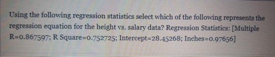 Using the following regression statistics select which of the following represents the regression equation for the height vs.