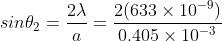 sin \theta_2= \frac{2 \lambda}{a}= \frac{2(633 \times 10^{-9})}{0.405 \times 10^{-3}}