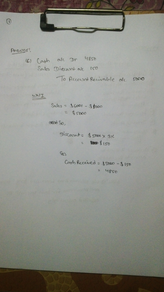 Answar! (C) Cash Sales ak Dr 4850 Discount al 150 To Account Receivable al 5ooo WNI Sales = $6000 - I tooo = $700 d So, Disco