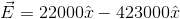 \vec{E}=22000\hat{x}-423000\hat{x}