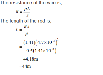 The resistance of the wire is, R=PI The length of the rod is, LRA (1.41)(4.7x10-) 0.5(1.41x10) = 44.18m =44m