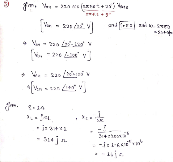 given, Van = 220 cos (2050 t +20°) VRMS 277 fit + 0° Van = 220/20 and F-50 and w=20150 = 314 ole Vbn = 220 /20°- 120° v [von