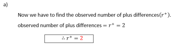 a) Now we have to find the observed number of plus differences(r+). observed number of plus differences = pt = 2 irt = 2