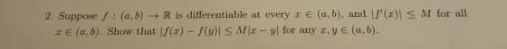 uppose R is able at every r T (a,b). Show that |f()- f(b)l Miz - yl for any x,y E (a, b).