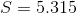 S = 5.315