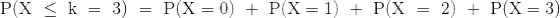 \mathrm{P(X~\leq~k~=~3)~=~P(X=0)~+~P(X=1)~+~P(X~=~2)~+~P(X=3)}