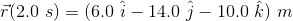 (2.0 s) = (6.0 i – 14.0 j - 10.0 k) m