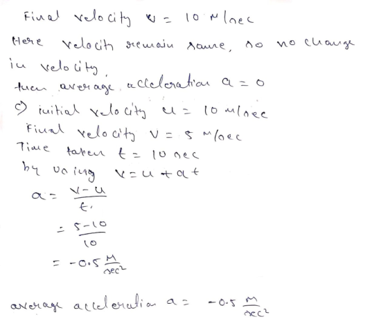 Final velocity w= 10.m loec Here velocity remain saure, so no change in velocity then average, acceleration azo c) initial re