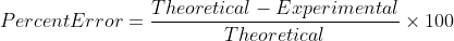 Theoretical Experimental PercentError x 100 Theoretical