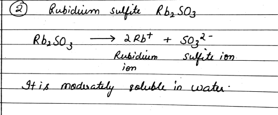 T Ţ Rubidium sulfite Rb₂ SO3 Rb, SO, 2 Rbt + 50,2- Rubidium sulfite in It is moderately soluble in watu ion