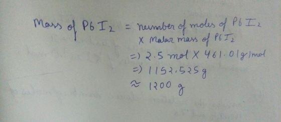 Mass of P6 I 2 = number of moles of P6 I 2 x Mabar mass of P6I2 =) 2.5 mol X 461.01g mal = 1152.525g ł 1200 g