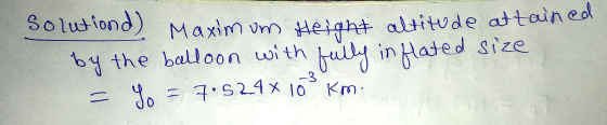 Solutiond) Maximum Height altitude attained by the balloon with fully inflated size Yo = 7:52.4x 10° Km. -3