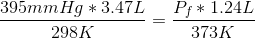 \frac{395mmHg*3.47 L}{298K}=\frac{P_{f}*1.24L}{373K}