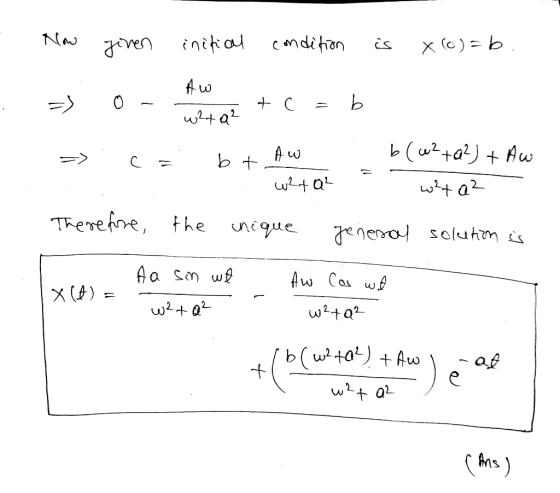 Now given initial condition is x (o)=b. 1 . Aw + c = b : w2tQ² => . c = bt Aw : b(W2+Q²) + Aw - w²ta2 Weyaz Therefore, the un