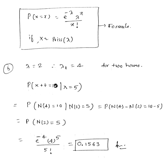 - 2 2 P(x=1) - € À 1 2! H Formule. if xn Poiss (2) 7= 2 24 54 e for two howss. P(x+t=10x=5) = P (N(4) = 10 ) N12) =5) = PIN (