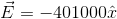 \vec{E}=-401000\hat{x}