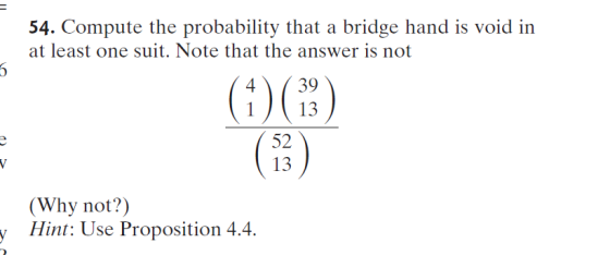 54. Compute the probability that a bridge hand is void in at least one suit. Note that the answer is not 4 39 113 52 13 (Why not?) Hint: Use Proposition 4.4. y