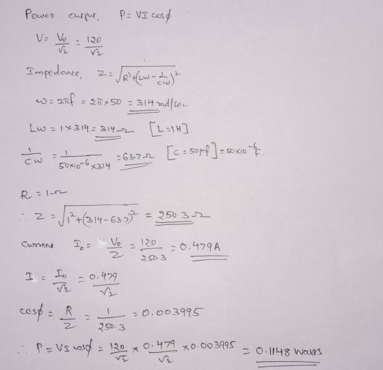Power output, P = VI cosa V= Vo V2 120 Impedance, -= JRLW-2) zif = 211+50=314 sad see Lw = 1x314=3142 [L=1H tw 263.72 [c: sop