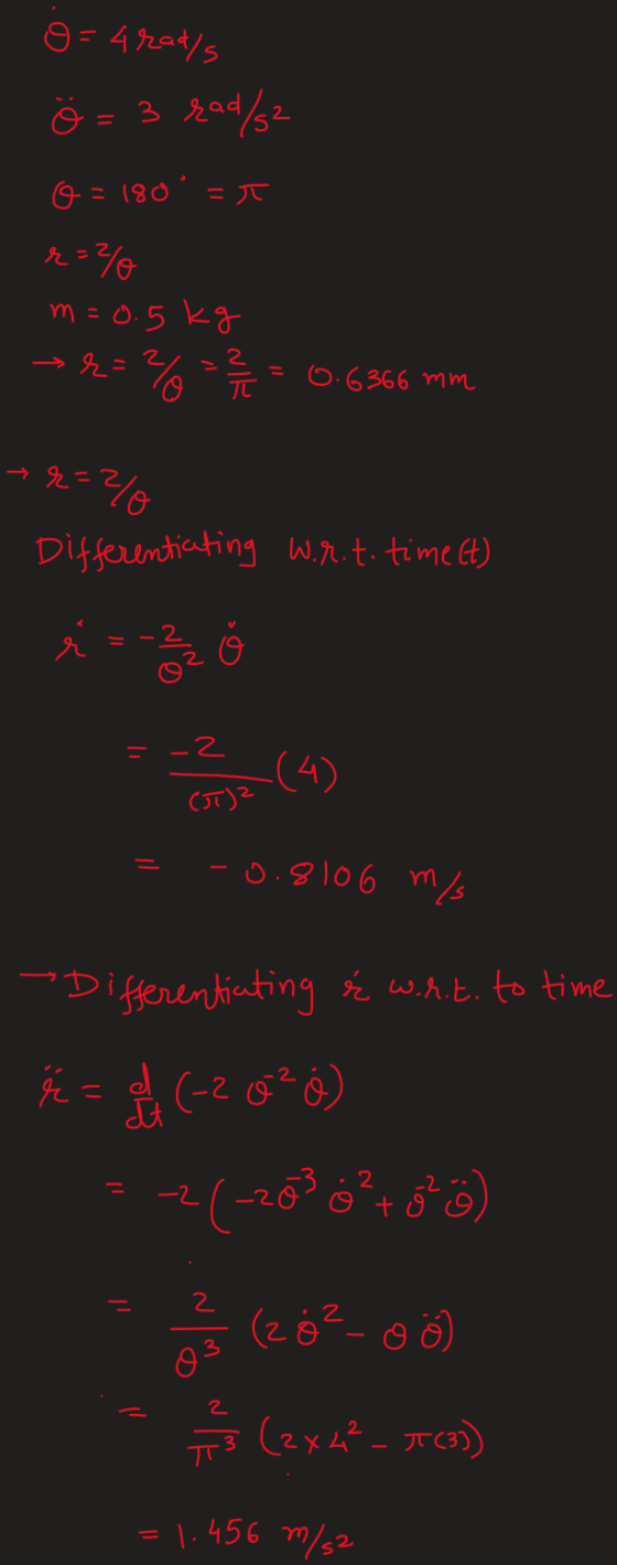 o=4 rads ö = 3 {ad/s2 o=180 =ł r=% m=0.5kg >e= =0.6366 mm T r=2% Differentiating Wor. to time (t) - 2 (4) (JT)? -0.8106 m/s