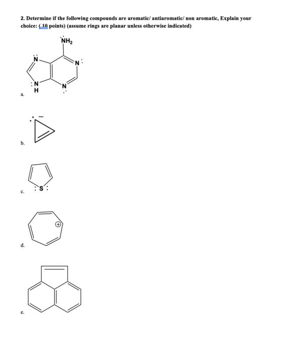 2. Determine if the following compounds are aromatic/ antiaromatic/ non aromatic, Explain your choice: (10 points) (assume ri