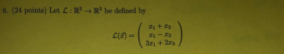 6, (24 points) Let L : R3 → R3 be defined by