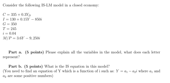 Consider the following IS-LM model in a closed economy: C = 335 + 0.3YD L = 130 + 0.15Y – 850i G = 350 T = 245 i= 0.04 M/P =