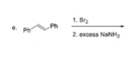 1. Br Ph Ph 2. excess NaNH