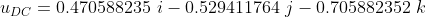 Upc = 0.470588235 i - 0.529411764 j - 0.705882352 k