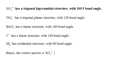 SO - has a trigonal bipyramidal structure, with 109.5 bond angle. NO; has a trigonal planar structure, with 120 bond angle. B