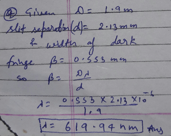 - L.am a Given slit separdin (d) = 2.13mm & width of dark fringe ß= 0.553 min ß2 no 09553 X 2:13 xion 14 1= 619-94 nm Any so