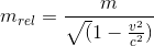 m_{rel}=\frac{m}{\sqrt(1-\frac{v^2}{c^2})}