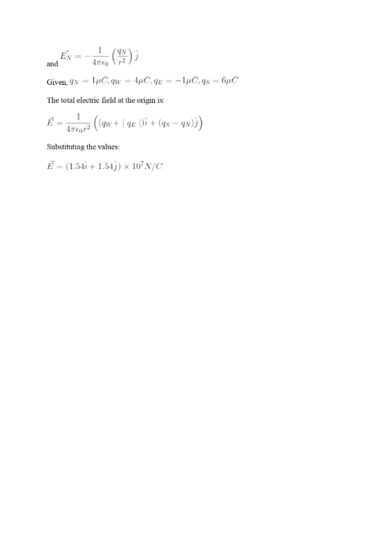 and Ev = date (9); Given, ON = 1uC,qw = 4C, E = -14C,qs = 6C The total electric field at the origin is: E = -2((9w+ | qe )i +