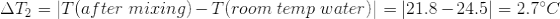 \Delta T_2 = |T(after \ mixing) - T(room \ temp \ water)| =| 21.8 - 24.5| =2.7 ^\circ C