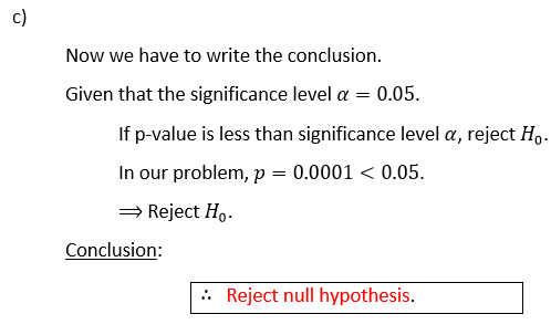 c) Now we have to write the conclusion. Given that the significance level a = 0.05. If p-value is less than significance leve